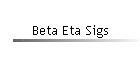 Beta Eta Sigs